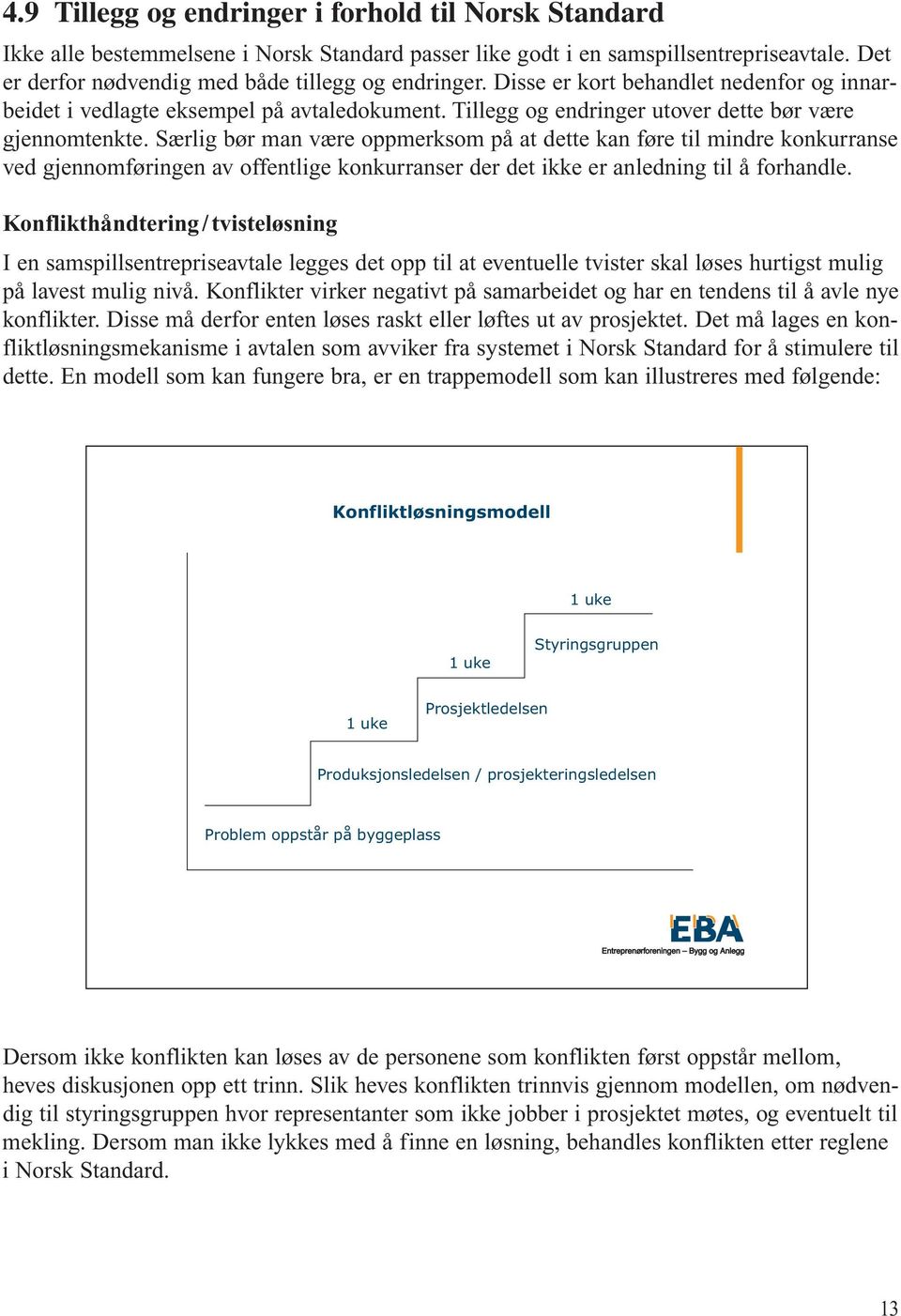 Særlig bør man være oppmerksom på at dette kan føre til mindre konkurranse ved gjennomføringen av offentlige konkurranser der det ikke er anledning til å forhandle.