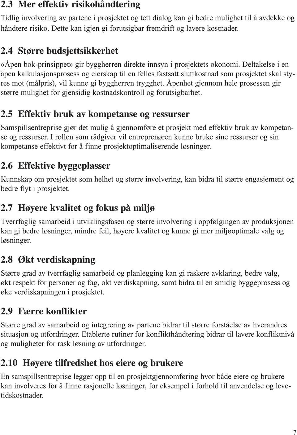 Deltakelse i en åpen kalkulasjonsprosess og eierskap til en felles fastsatt sluttkostnad som prosjektet skal styres mot (målpris), vil kunne gi byggherren trygghet.