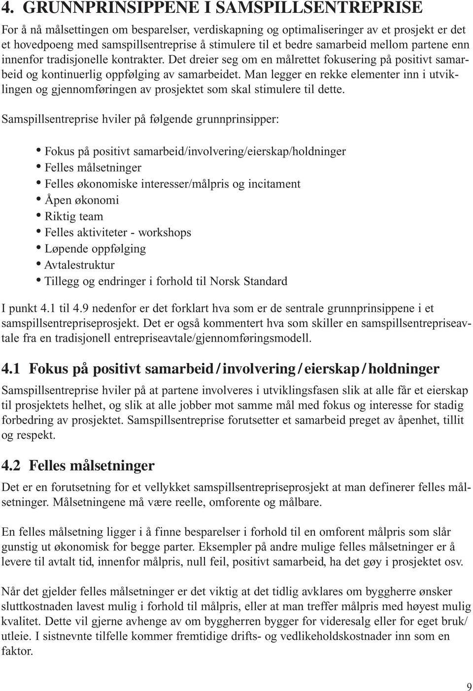 Man legger en rekke elementer inn i utviklingen og gjennomføringen av prosjektet som skal stimulere til dette.