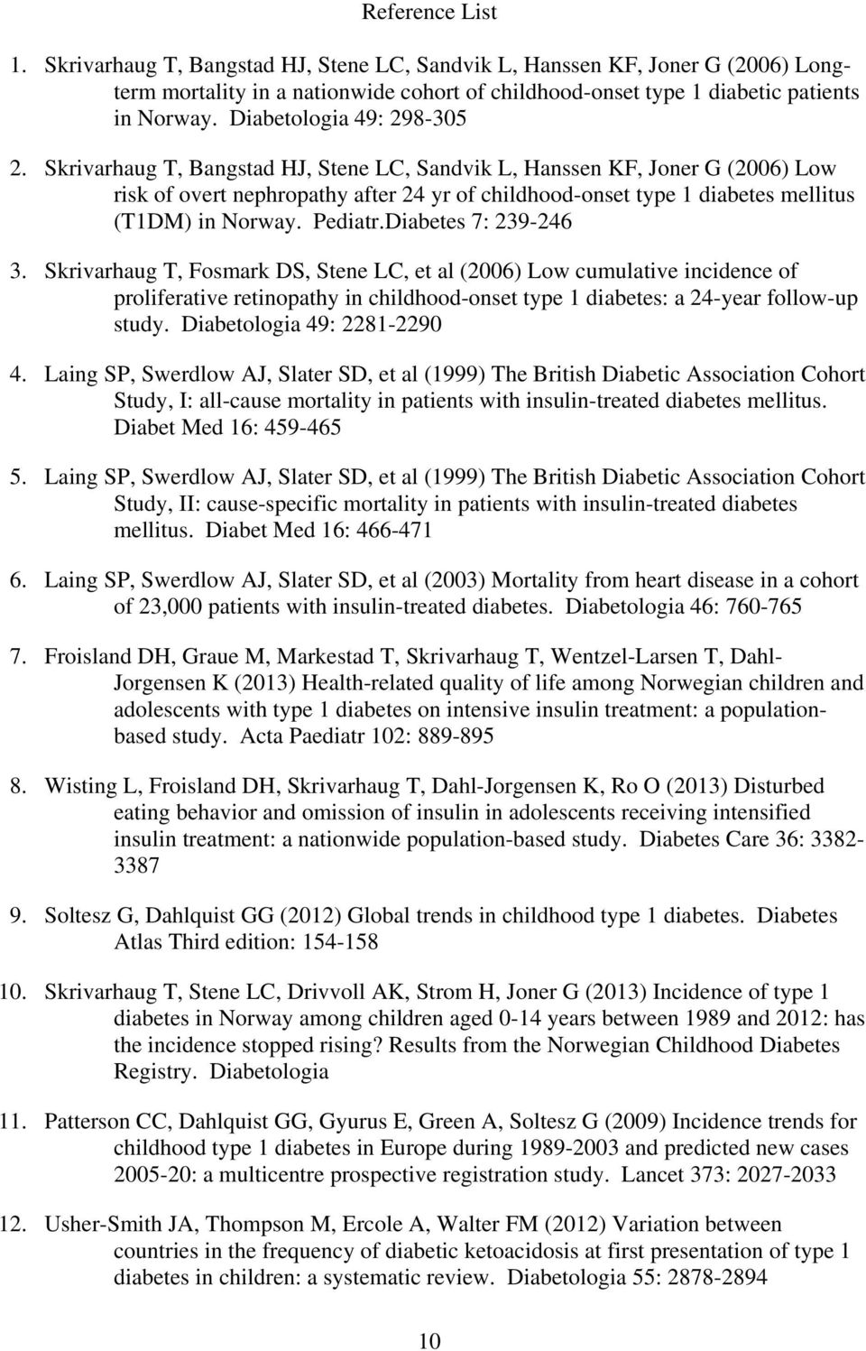 Skrivarhaug T, Bangstad HJ, Stene LC, Sandvik L, Hanssen KF, Joner G (2006) Low risk of overt nephropathy after 24 yr of childhood-onset type 1 diabetes mellitus (T1DM) in Norway. Pediatr.