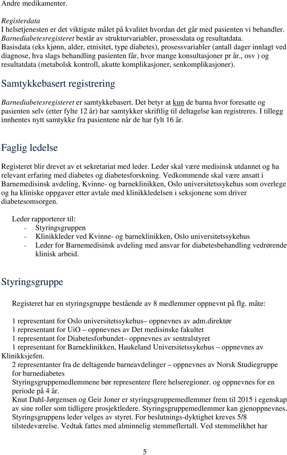 Basisdata (eks kjønn, alder, etnisitet, type diabetes), prosessvariabler (antall dager innlagt ved diagnose, hva slags behandling pasienten får, hvor mange konsultasjoner pr år.