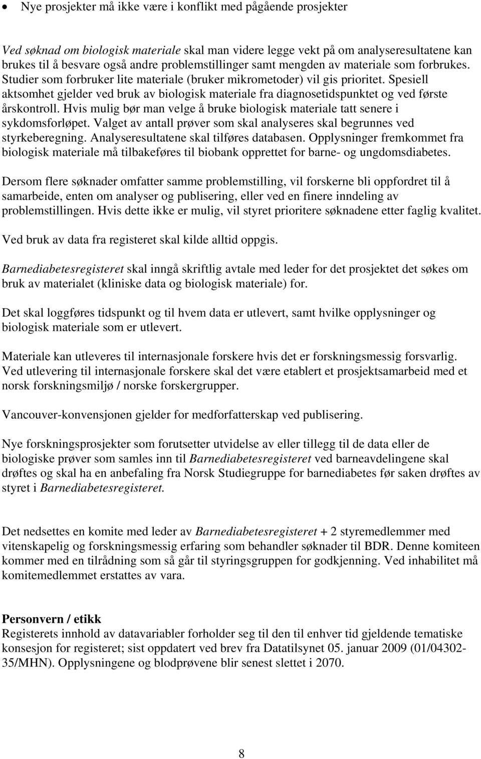 Spesiell aktsomhet gjelder ved bruk av biologisk materiale fra diagnosetidspunktet og ved første årskontroll. Hvis mulig bør man velge å bruke biologisk materiale tatt senere i sykdomsforløpet.