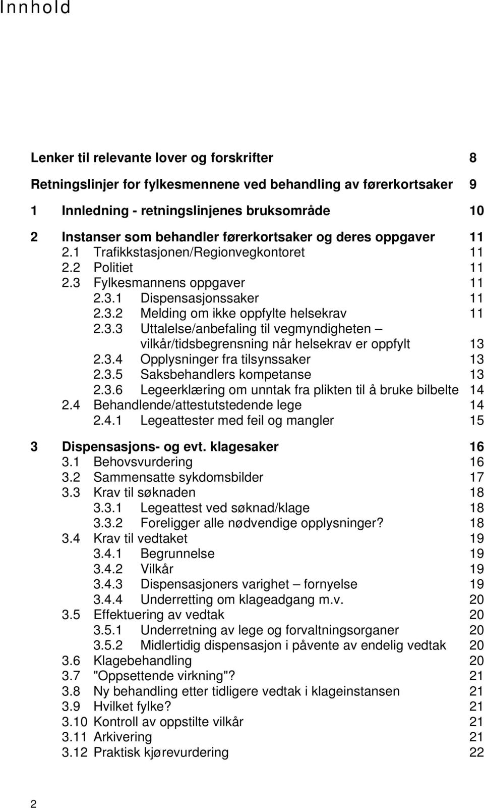 3.4 Opplysninger fra tilsynssaker 13 2.3.5 Saksbehandlers kompetanse 13 2.3.6 Legeerklæring om unntak fra plikten til å bruke bilbelte 14 2.4 Behandlende/attestutstedende lege 14 2.4.1 Legeattester med feil og mangler 15 3 Dispensasjons- og evt.