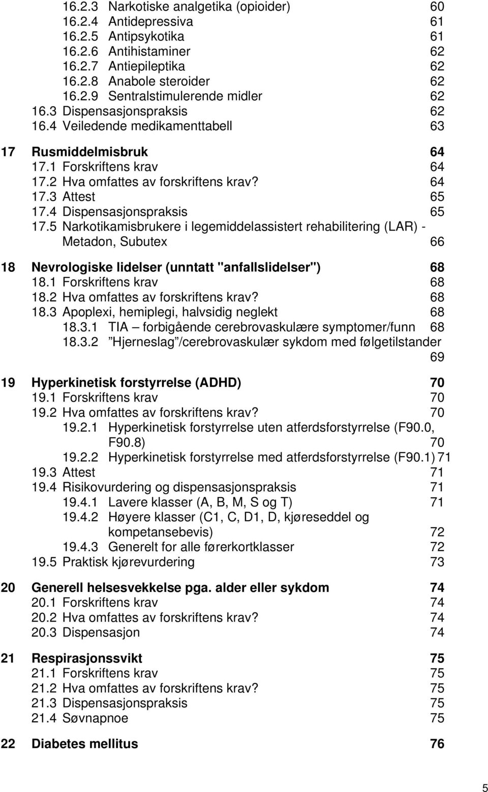 4 Dispensasjonspraksis 65 17.5 Narkotikamisbrukere i legemiddelassistert rehabilitering (LAR) - Metadon, Subutex 66 18 Nevrologiske lidelser (unntatt "anfallslidelser") 68 18.