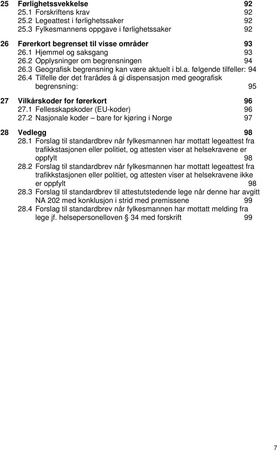 4 Tilfelle der det frarådes å gi dispensasjon med geografisk begrensning: 95 27 Vilkårskoder for førerkort 96 27.1 Fellesskapskoder (EU-koder) 96 27.