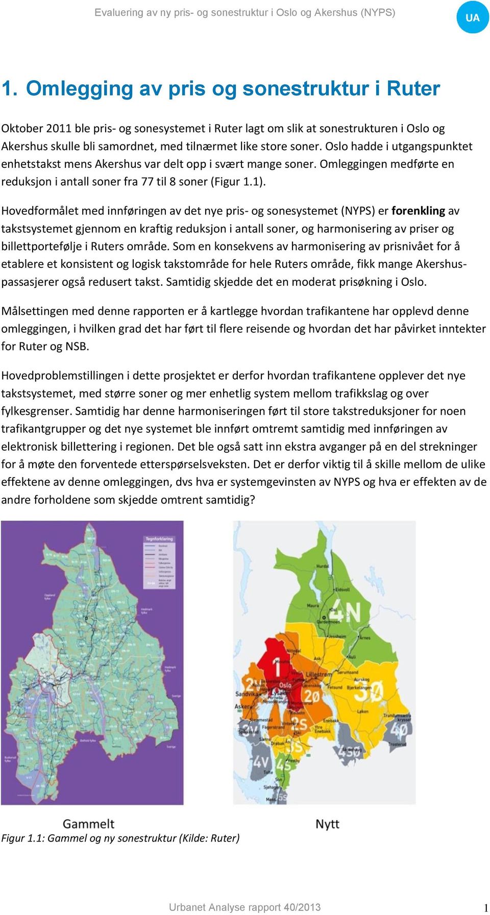 Hovedformålet med innføringen av det nye pris- og sonesystemet (NYPS) er forenkling av takstsystemet gjennom en kraftig reduksjon i antall soner, og harmonisering av priser og billettportefølje i