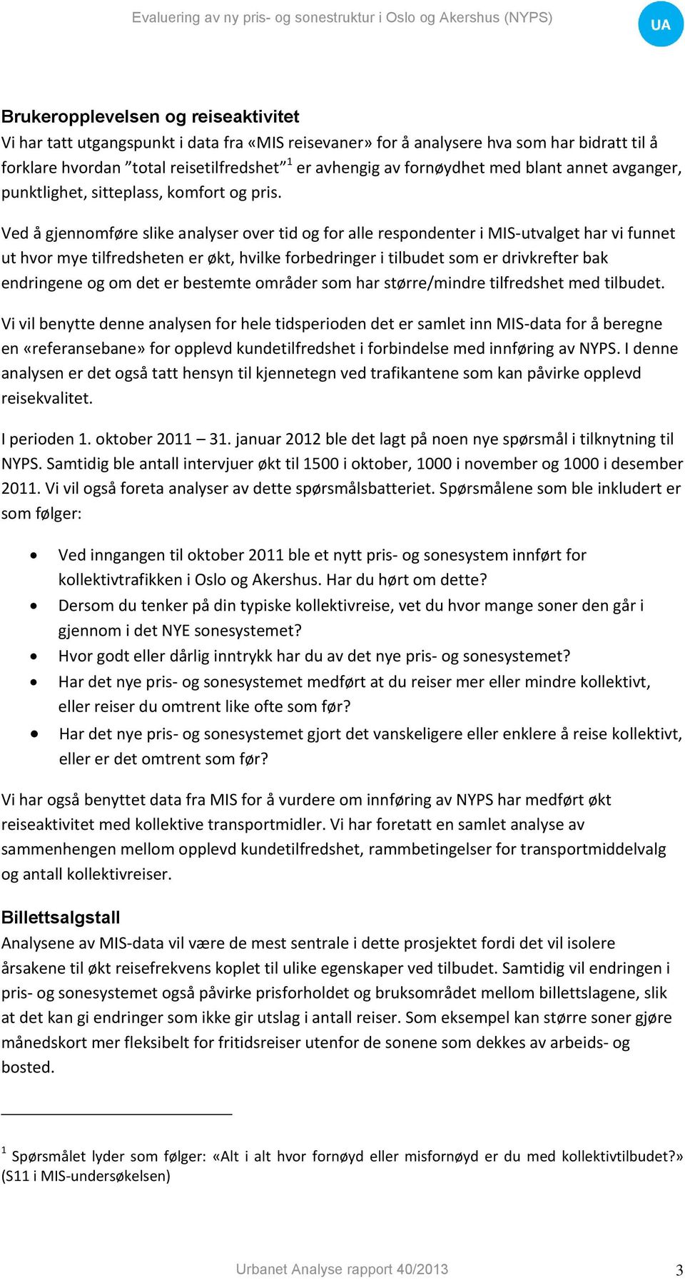 Ved å gjennomføre slike analyser over tid og for alle respondenter i MIS-utvalget har vi funnet ut hvor mye tilfredsheten er økt, hvilke forbedringer i tilbudet som er drivkrefter bak endringene og