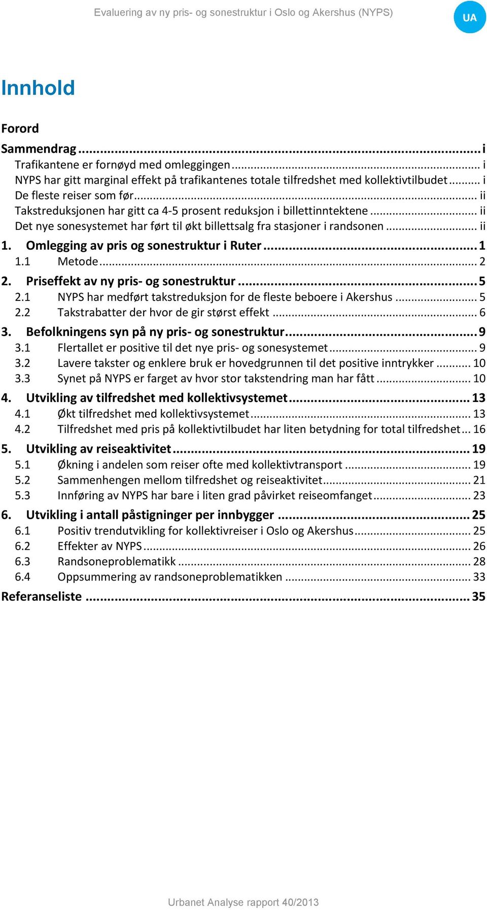 Omlegging av pris og sonestruktur i Ruter... 1 1.1 Metode... 2 2. Priseffekt av ny pris- og sonestruktur... 5 2.1 NYPS har medført takstreduksjon for de fleste beboere i Akershus... 5 2.2 Takstrabatter der hvor de gir størst effekt.