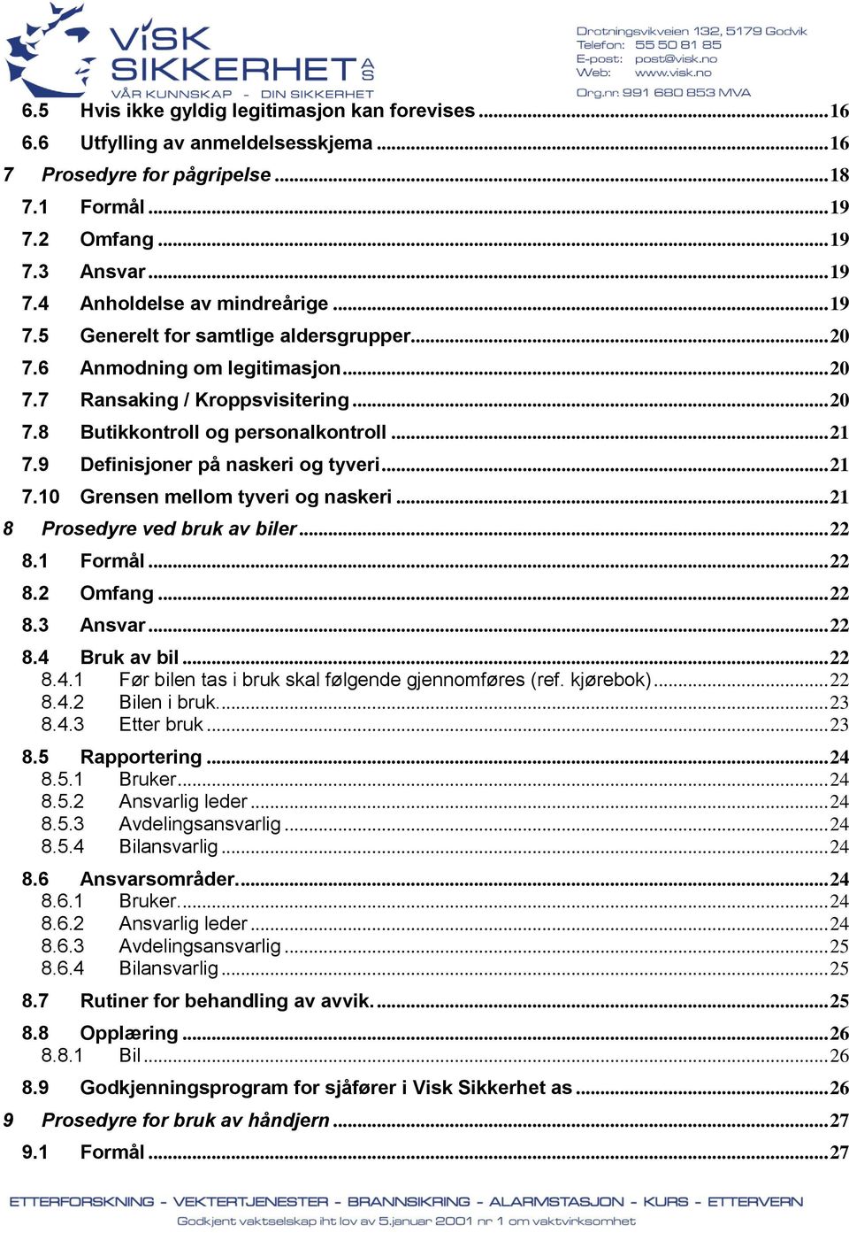 9 Definisjoner på naskeri og tyveri... 21 7.10 Grensen mellom tyveri og naskeri... 21 8 Prosedyre ved bruk av biler... 22 8.1 Formål... 22 8.2 Omfang... 22 8.3 Ansvar... 22 8.4 