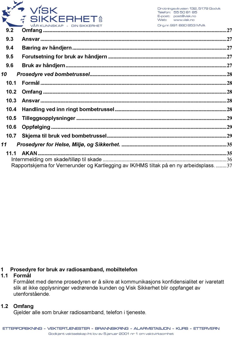 .. 29 11 Prosedyrer for Helse, Miljø, og Sikkerhet.... 35 11.1 AKAN... 35 Internmelding om skade/tilløp til skade.