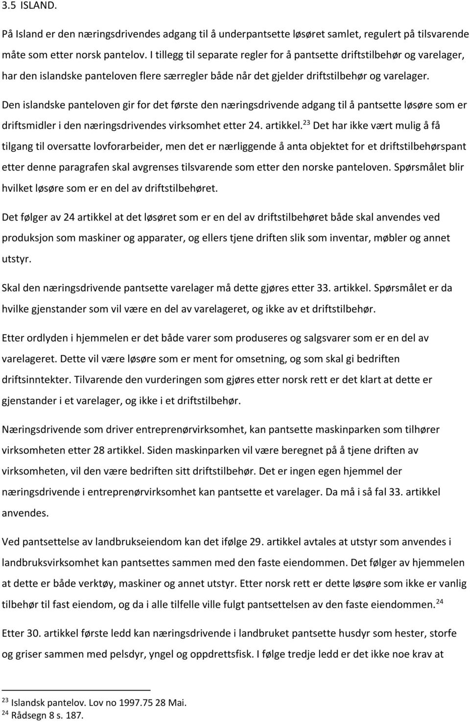 Den islandske panteloven gir for det første den næringsdrivende adgang til å pantsette løsøre som er driftsmidler i den næringsdrivendes virksomhet etter 24. artikkel.