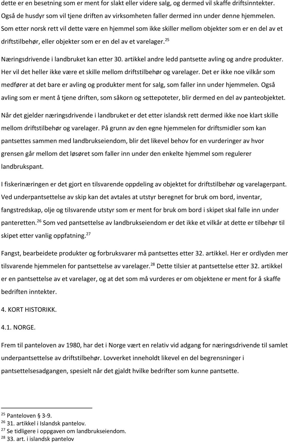 25 Næringsdrivende i landbruket kan etter 30. artikkel andre ledd pantsette avling og andre produkter. Her vil det heller ikke være et skille mellom driftstilbehør og varelager.