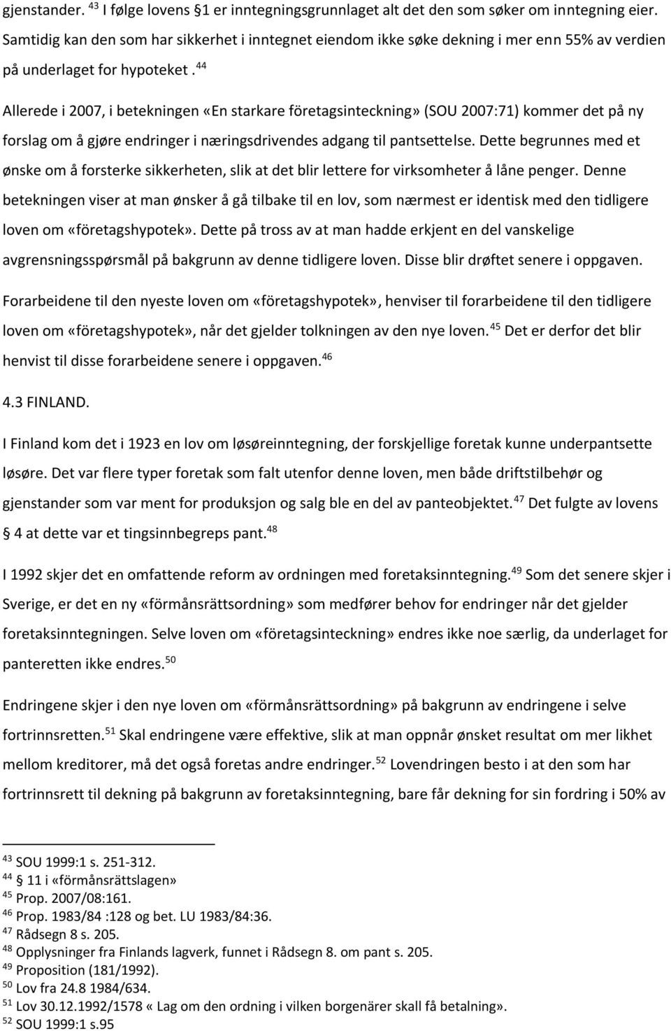 44 Allerede i 2007, i betekningen «En starkare företagsinteckning» (SOU 2007:71) kommer det på ny forslag om å gjøre endringer i næringsdrivendes adgang til pantsettelse.