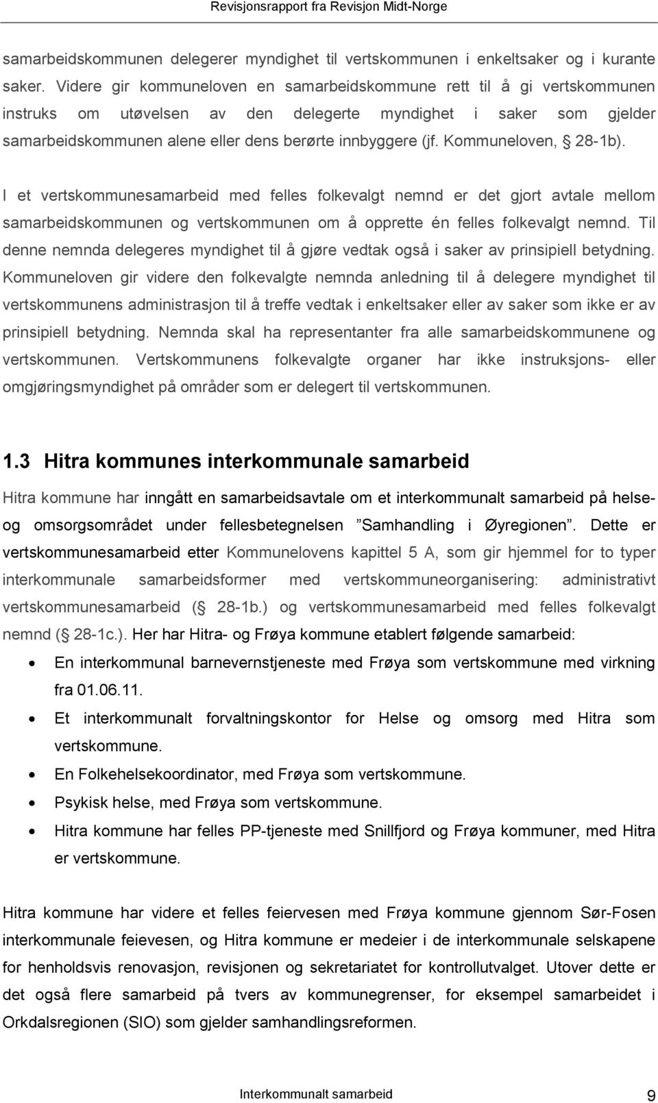 (jf. Kommuneloven, 28-1b). I et vertskommunesamarbeid med felles folkevalgt nemnd er det gjort avtale mellom samarbeidskommunen og vertskommunen om å opprette én felles folkevalgt nemnd.