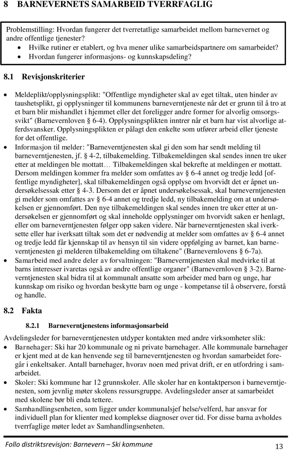 1 Revisjonskriterier Meldeplikt/opplysningsplikt: "Offentlige myndigheter skal av eget tiltak, uten hinder av taushetsplikt, gi opplysninger til kommunens barneverntjeneste når det er grunn til å tro