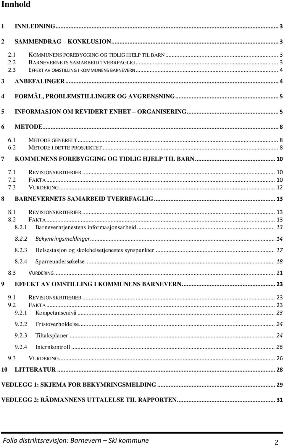 .. 8 7 KOMMUNENS FOREBYGGING OG TIDLIG HJELP TIL BARN... 10 7.1 REVISJONSKRITERIER... 10 7.2 FAKTA... 10 7.3 VURDERING... 12 8 BARNEVERNETS SAMARBEID TVERRFAGLIG... 13 8.1 REVISJONSKRITERIER... 13 8.2 FAKTA... 13 8.2.1 Barneverntjenestens informasjonsarbeid.