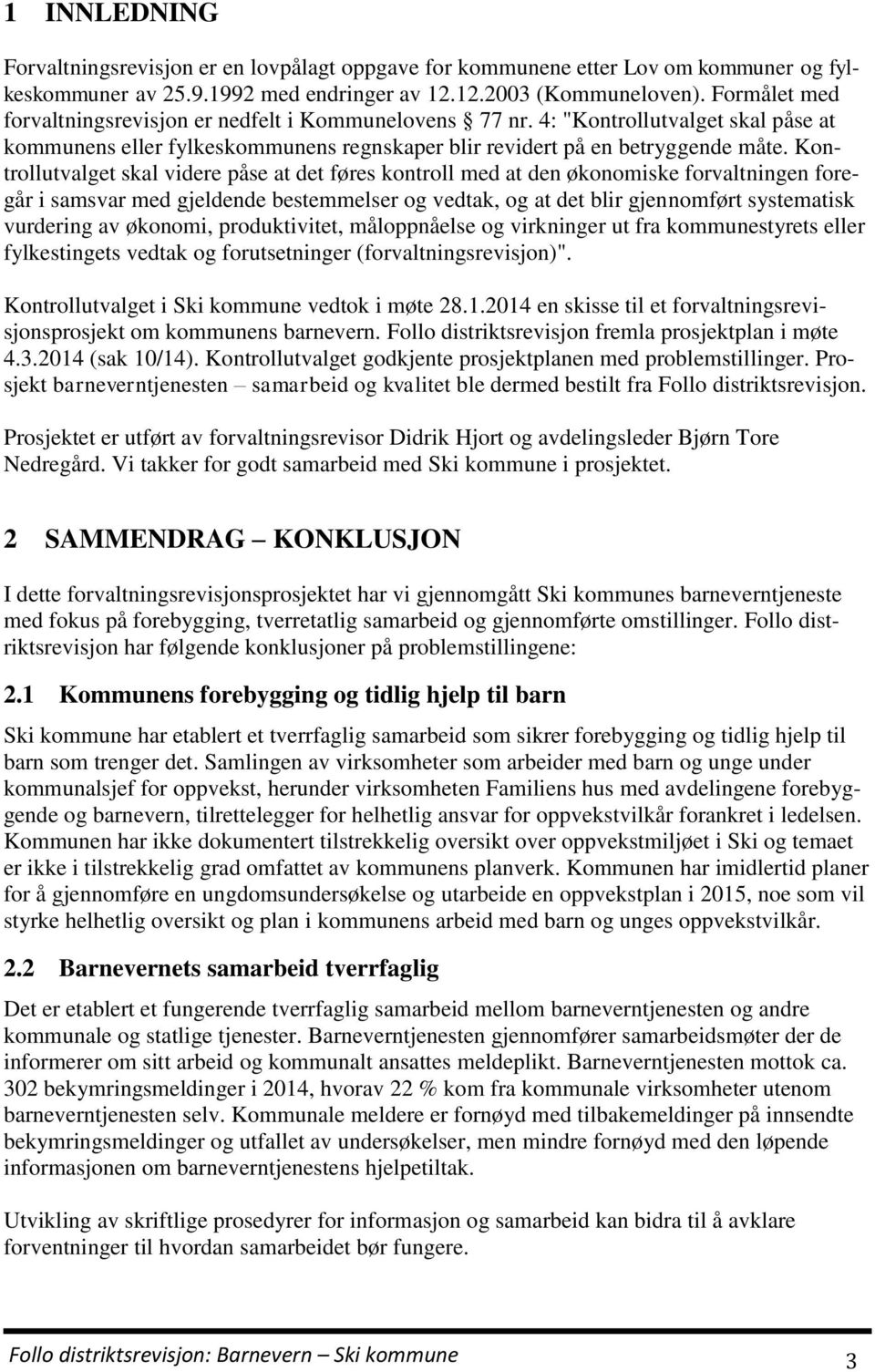 Kontrollutvalget skal videre påse at det føres kontroll med at den økonomiske forvaltningen foregår i samsvar med gjeldende bestemmelser og vedtak, og at det blir gjennomført systematisk vurdering av