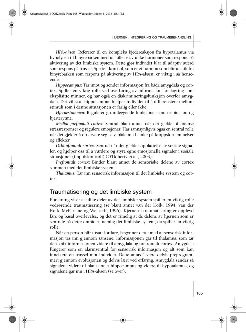 utskillelse av ulike hormoner som respons på aktivering av det limbiske system. Dette gjør individet klar til adaptiv atferd som respons på trussel.