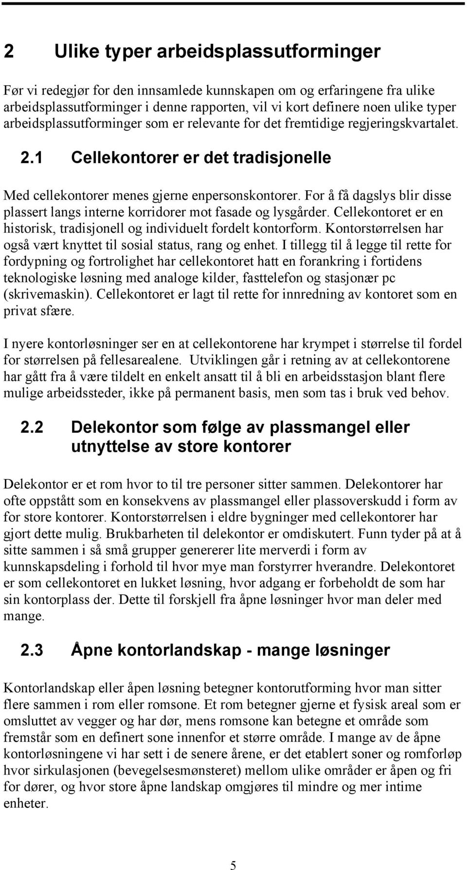 For å få dagslys blir disse plassert langs interne korridorer mot fasade og lysgårder. Cellekontoret er en historisk, tradisjonell og individuelt fordelt kontorform.