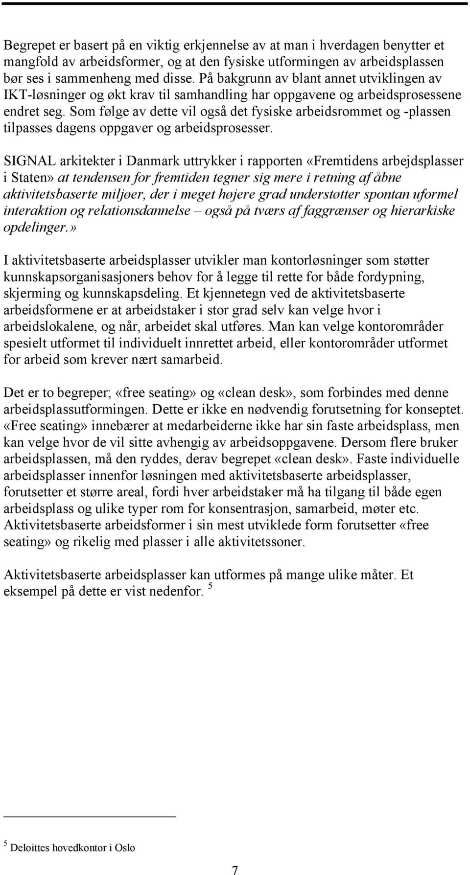 Som følge av dette vil også det fysiske arbeidsrommet og -plassen tilpasses dagens oppgaver og arbeidsprosesser.