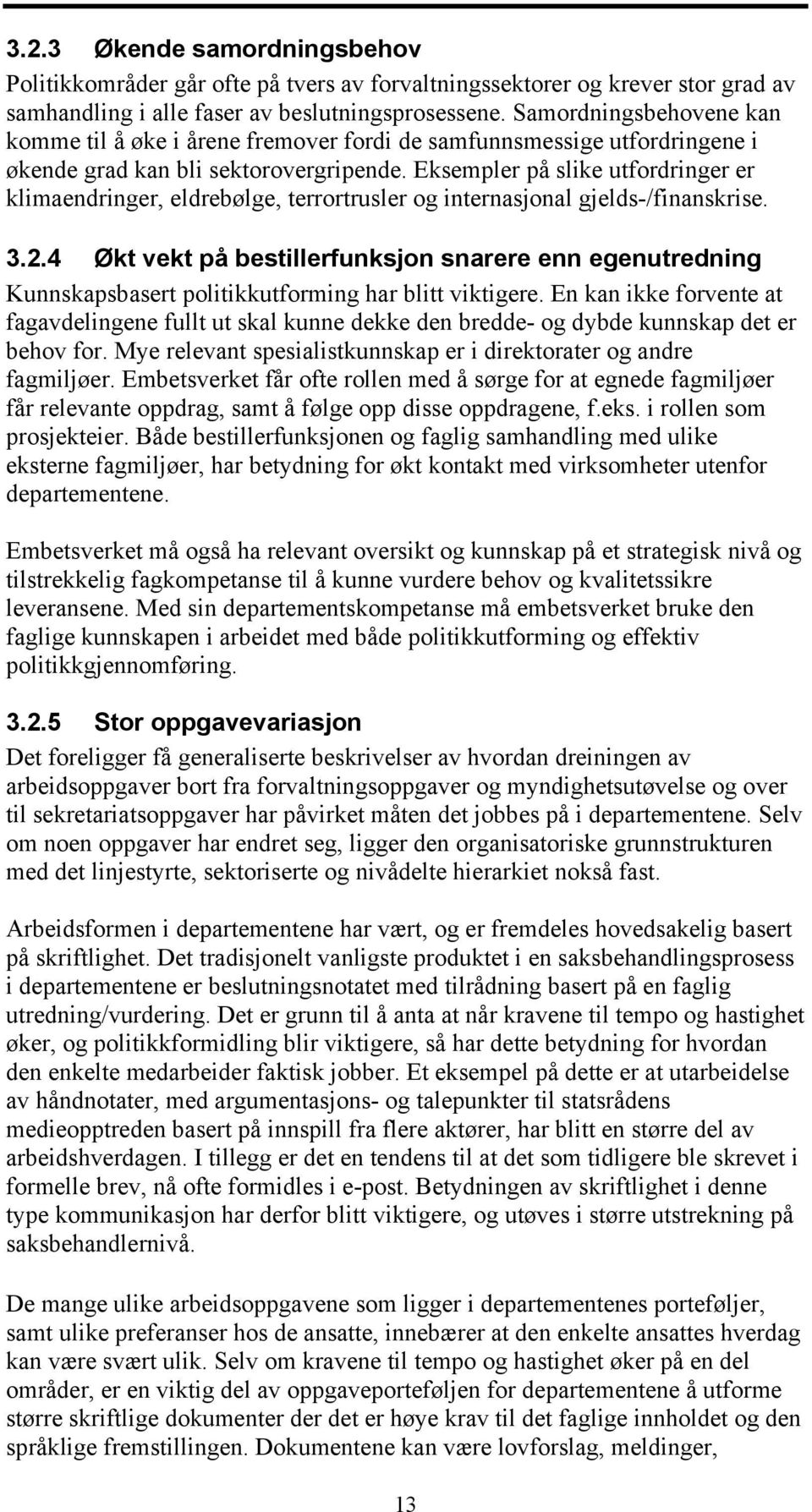 Eksempler på slike utfordringer er klimaendringer, eldrebølge, terrortrusler og internasjonal gjelds-/finanskrise. 3.2.