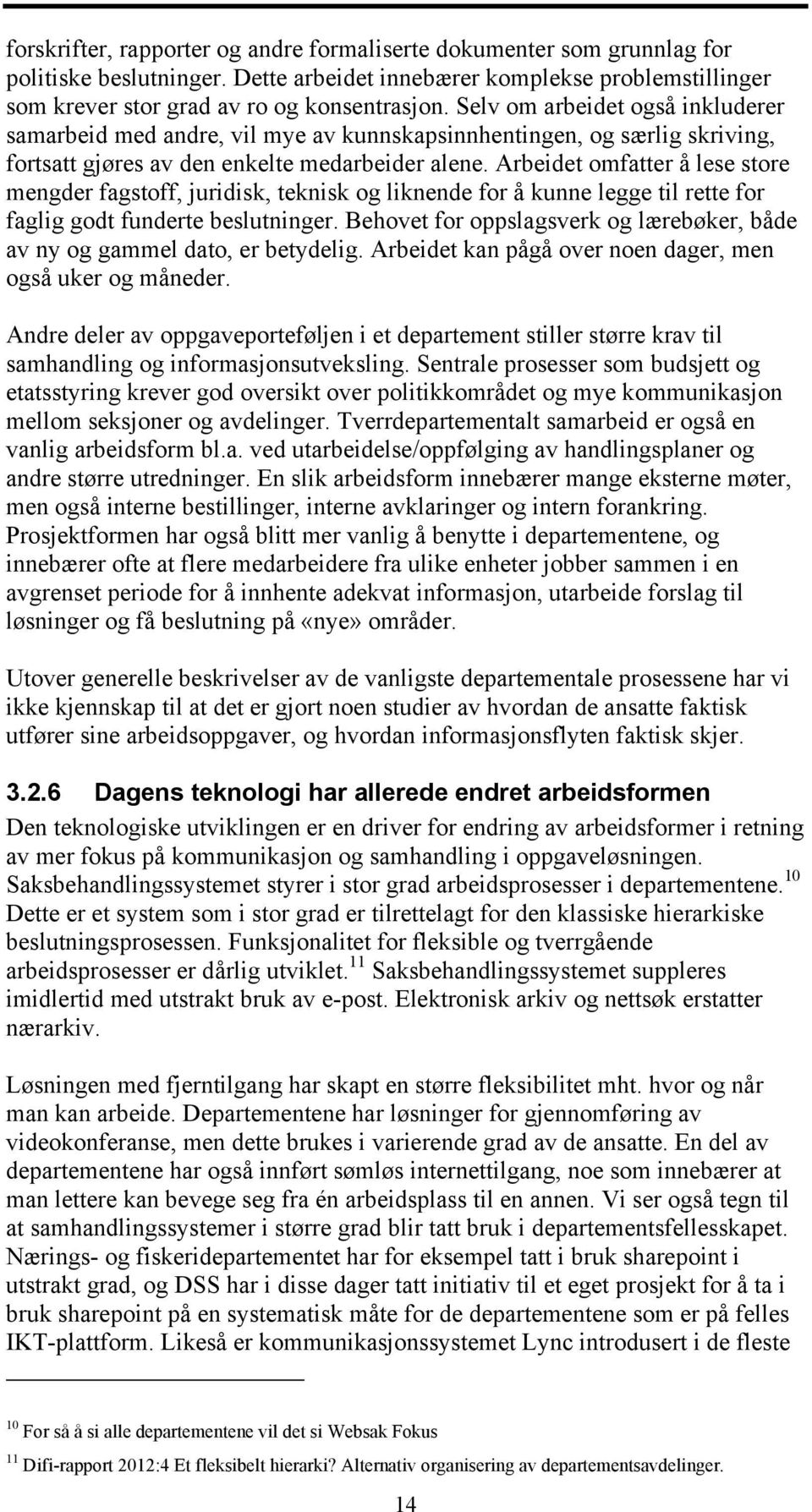 Arbeidet omfatter å lese store mengder fagstoff, juridisk, teknisk og liknende for å kunne legge til rette for faglig godt funderte beslutninger.