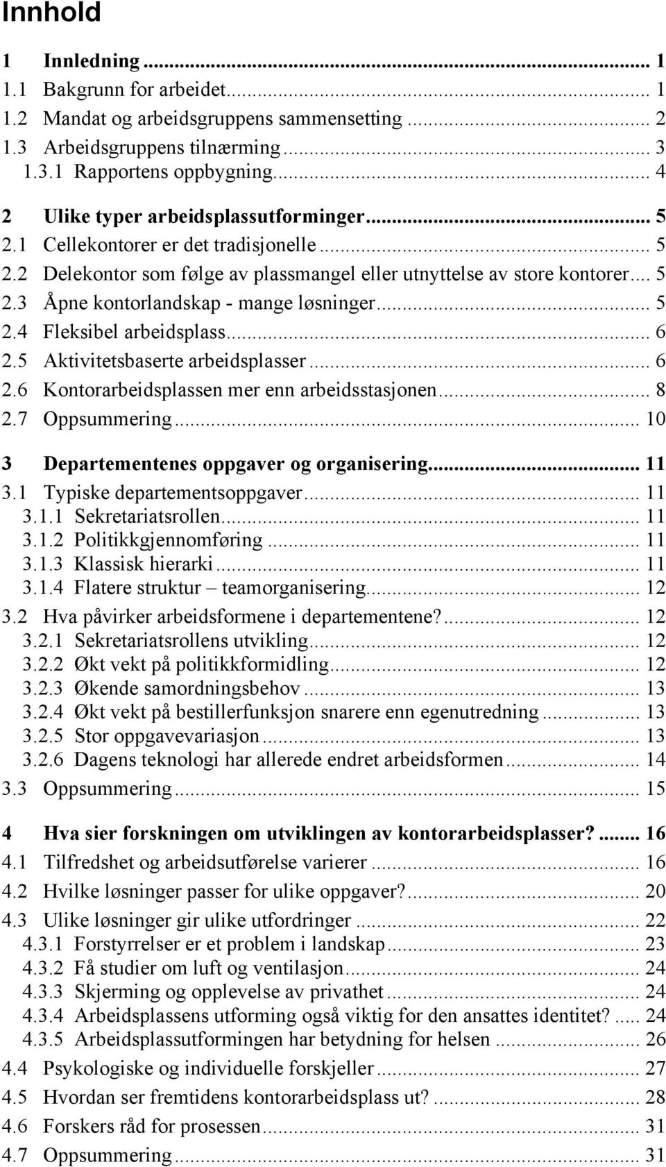 .. 5 2.4 Fleksibel arbeidsplass... 6 2.5 Aktivitetsbaserte arbeidsplasser... 6 2.6 Kontorarbeidsplassen mer enn arbeidsstasjonen... 8 2.7 Oppsummering... 10 3 Departementenes oppgaver og organisering.