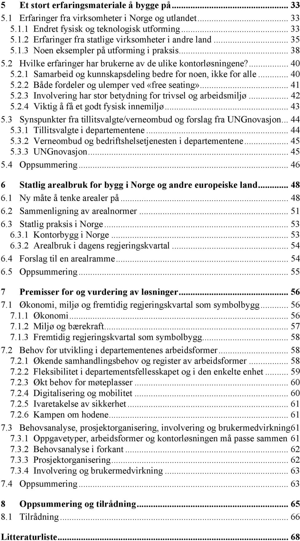 .. 41 5.2.3 Involvering har stor betydning for trivsel og arbeidsmiljø... 42 5.2.4 Viktig å få et godt fysisk innemiljø... 43 5.3 Synspunkter fra tillitsvalgte/verneombud og forslag fra UNGnovasjon.