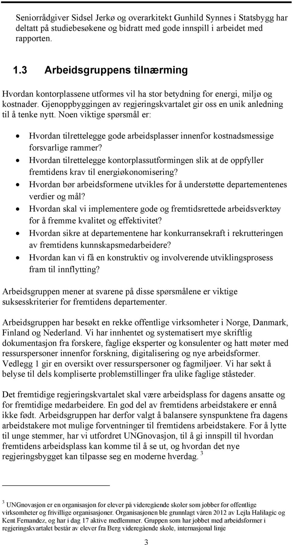 Noen viktige spørsmål er: Hvordan tilrettelegge gode arbeidsplasser innenfor kostnadsmessige forsvarlige rammer?