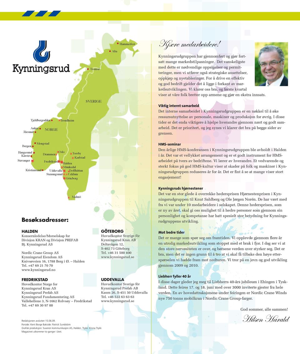 For å drive en effektiv og god bedrift gjelder det å ligge i forkant av markedsutviklingen. Vi klarer oss bra, og første kvartal viser at våre folk bretter opp armene og gjør en ekstra innsats.