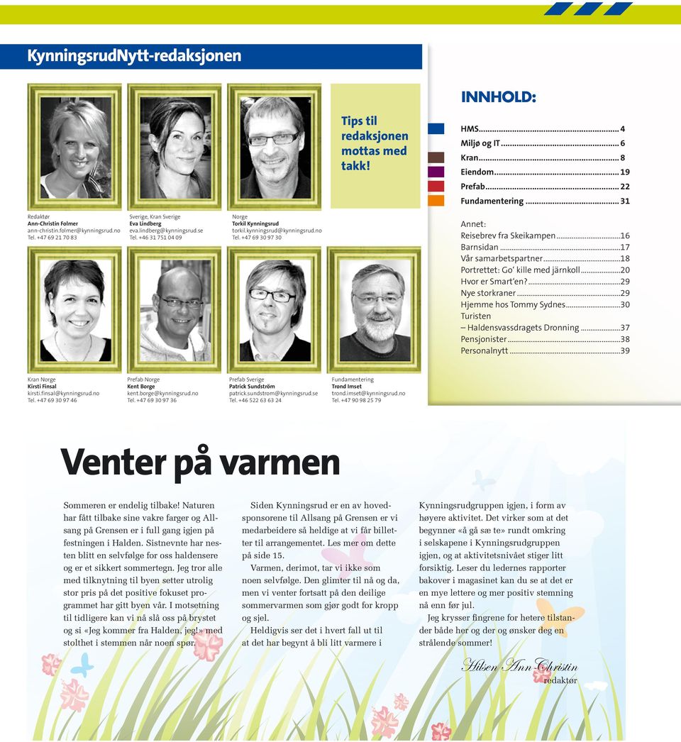 ..16 Barnsidan...17 Vår samarbetspartner...18 Portrettet: Go kille med järnkoll...20 Hvor er Smart en?...29 Nye storkraner...29 Hjemme hos Tommy Sydnes...30 Turisten Haldensvassdragets Dronning.