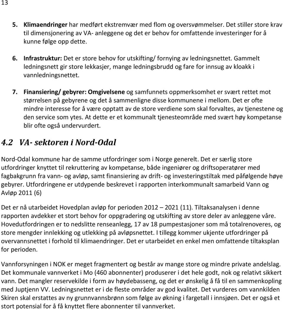 Infrastruktur: Det er store behov for utskifting/ fornying av ledningsnettet. Gammelt ledningsnett gir store lekkasjer, mange ledningsbrudd og fare for innsug av kloakk i vannledningsnettet. 7.