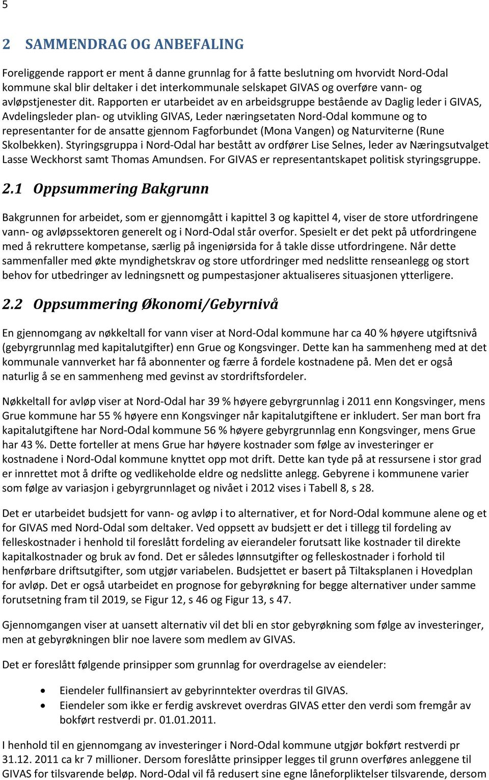 Rapporten er utarbeidet av en arbeidsgruppe bestående av Daglig leder i GIVAS, Avdelingsleder plan og utvikling GIVAS, Leder næringsetaten Nord Odal kommune og to representanter for de ansatte