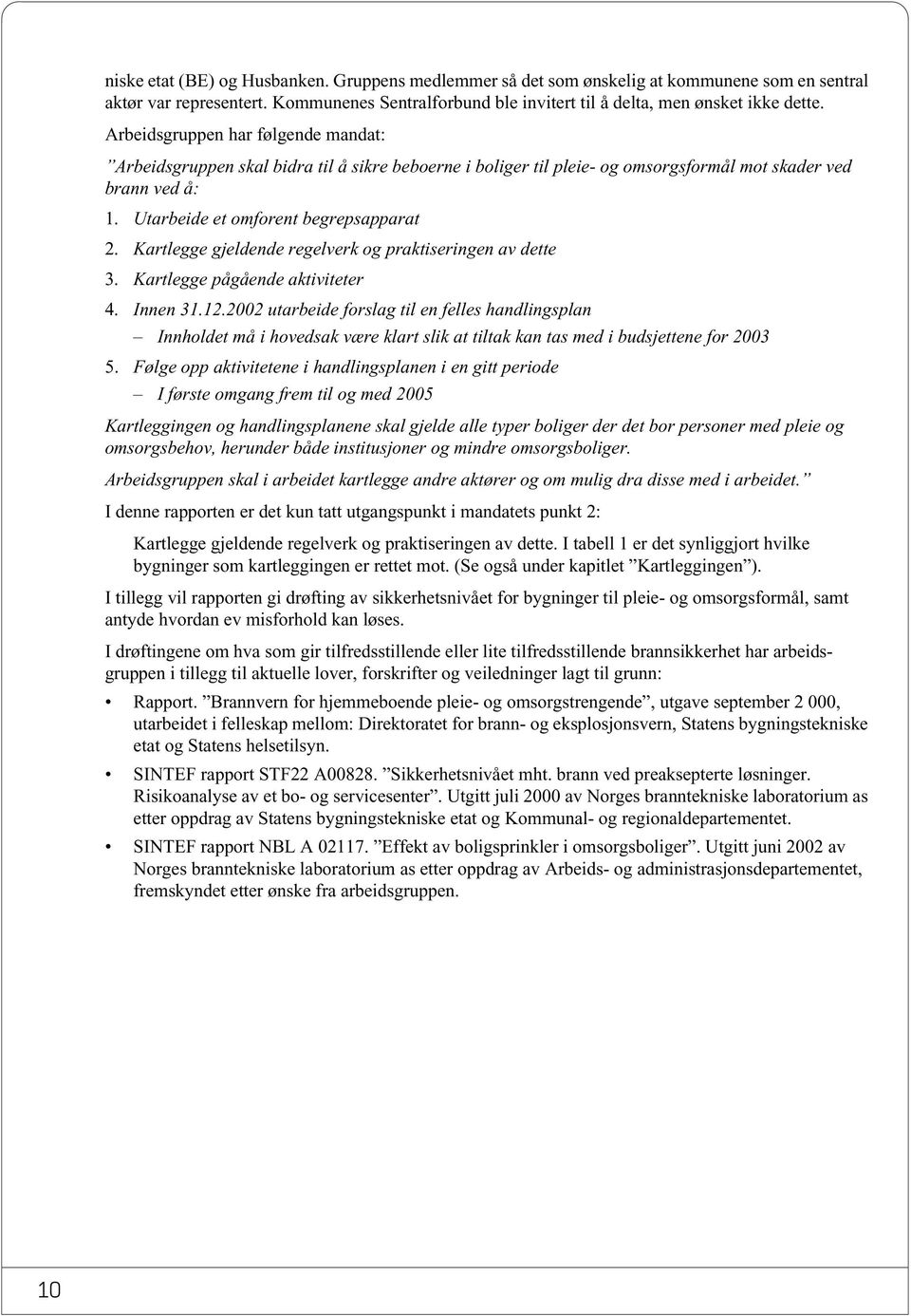 Kartlegge gjeldende regelverk og praktiseringen av dette 3. Kartlegge pågående aktiviteter 4. Innen 31.12.