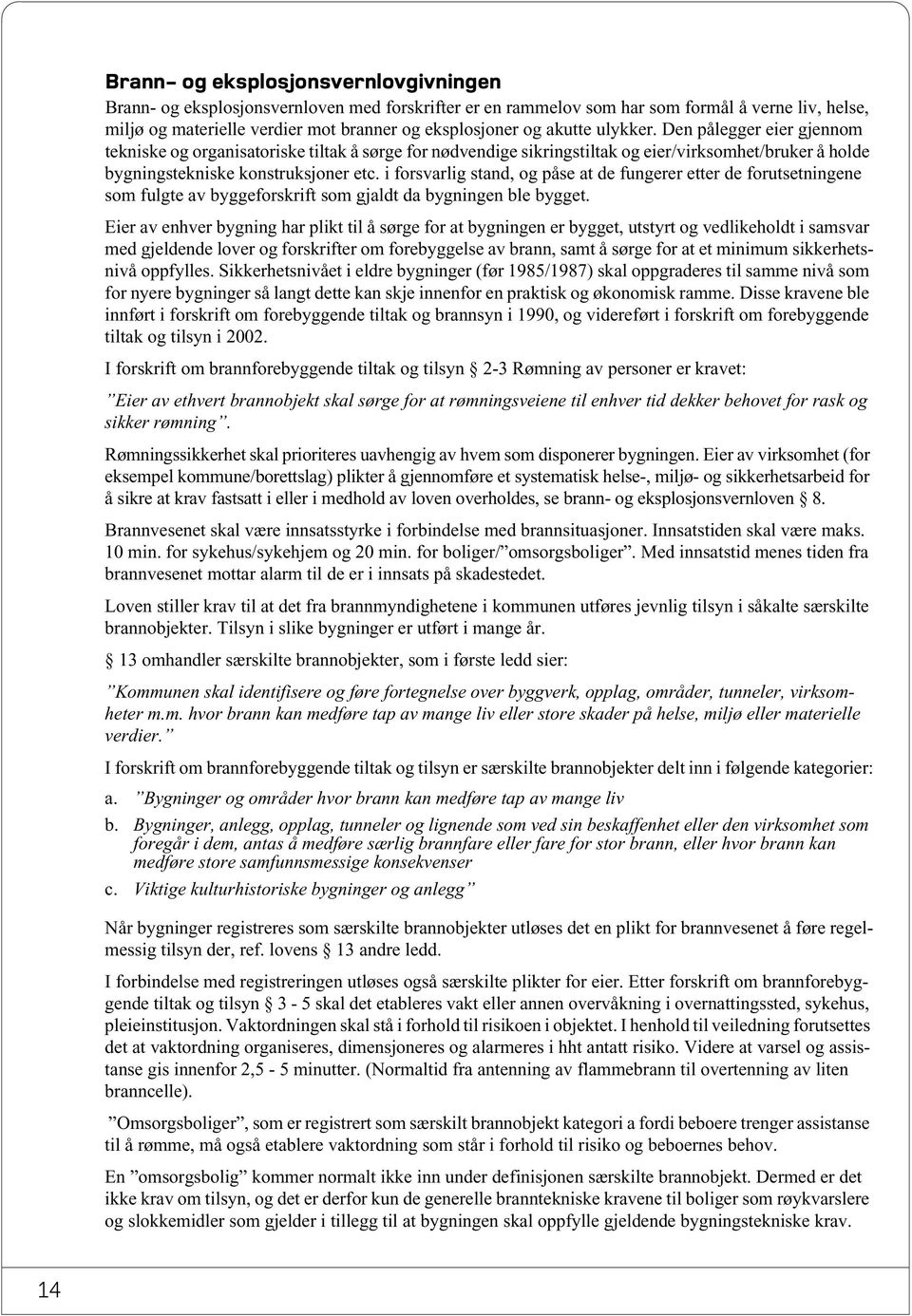 i forsvarlig stand, og påse at de fungerer etter de forutsetningene som fulgte av byggeforskrift som gjaldt da bygningen ble bygget.