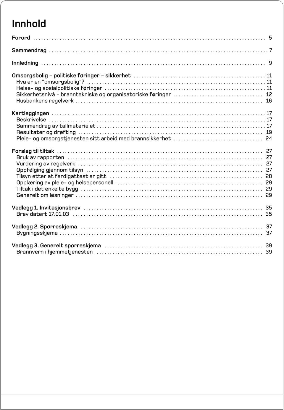 .................................................................... 11 Helse- og sosialpolitiske føringer............................................................. 11 Sikkerhetsnivå - branntekniske og organisatoriske føringer.