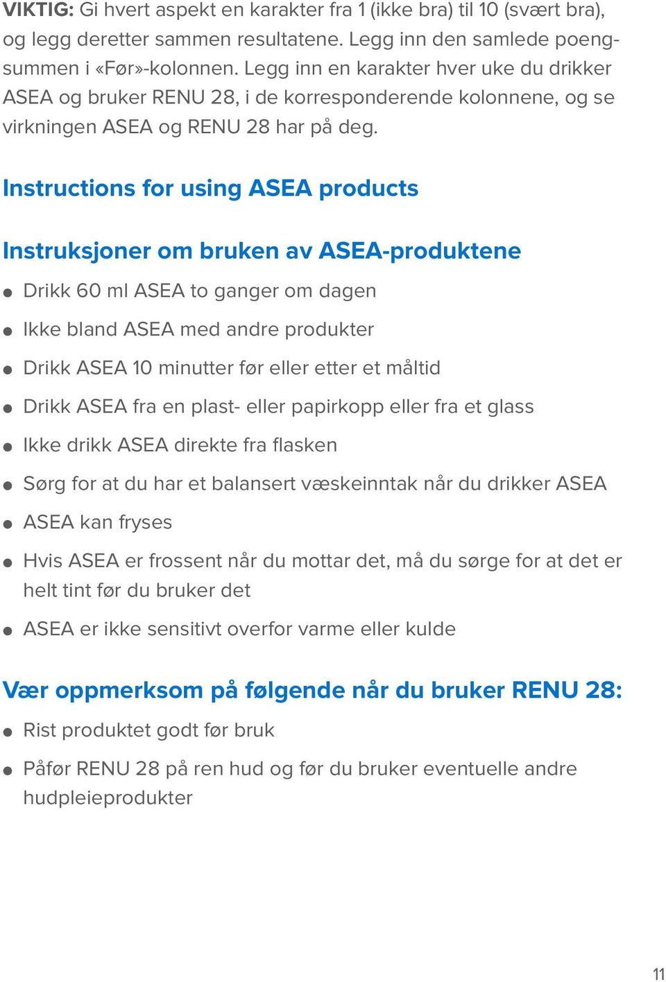 Instructions for using ASEA products Instruksjoner om bruken av ASEA-produktene Drikk 60 ml ASEA to ganger om dagen Ikke bland ASEA med andre produkter Drikk ASEA 10 minutter før eller etter et