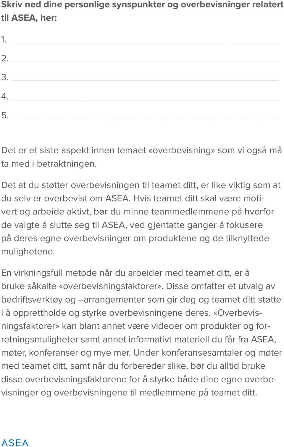 Hvis teamet ditt skal være motivert og arbeide aktivt, bør du minne teammedlemmene på hvorfor de valgte å slutte seg til ASEA, ved gjentatte ganger å fokusere på deres egne overbevisninger om