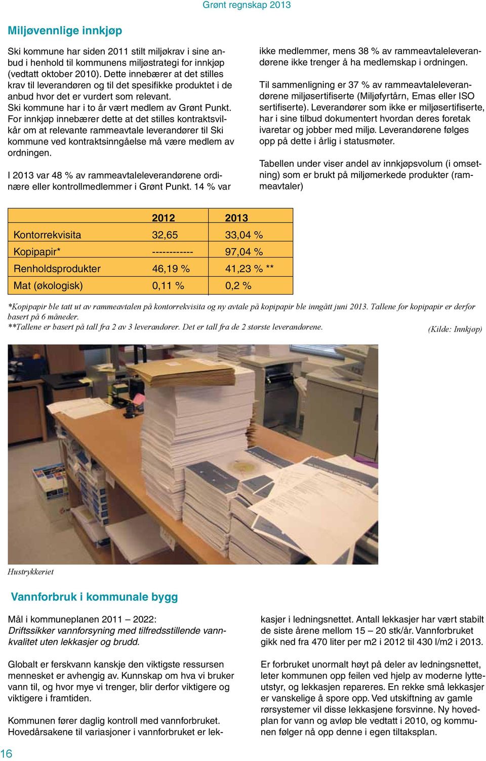 For innkjøp innebærer dette at det stilles kontraktsvilkår om at relevante rammeavtale leverandører til Ski kommune ved kontraktsinngåelse må være medlem av ordningen.