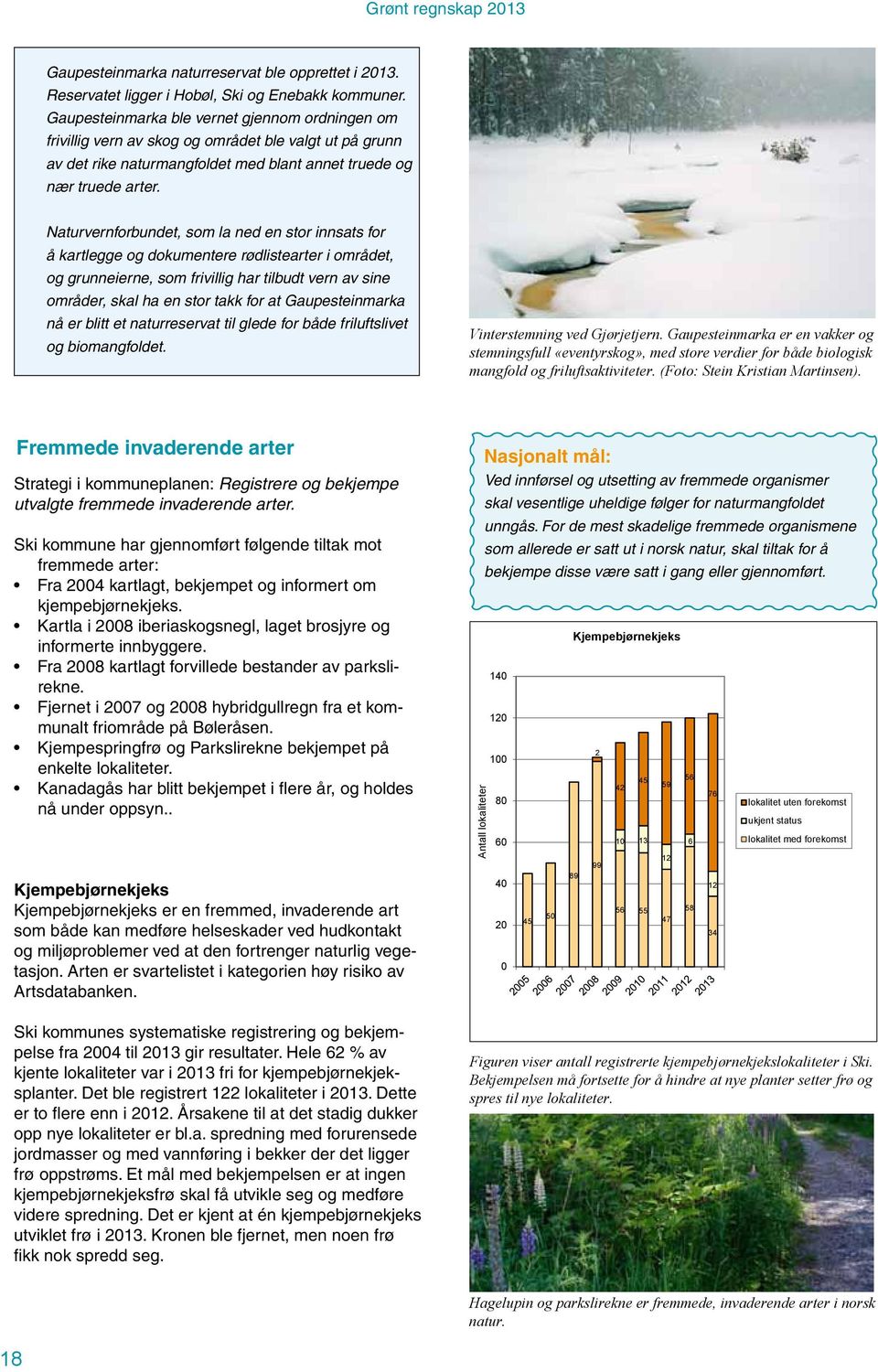 Naturvernforbundet, som la ned en stor innsats for å kartlegge og dokumentere rødlistearter i området, og grunneierne, som frivillig har tilbudt vern av sine områder, skal ha en stor takk for at