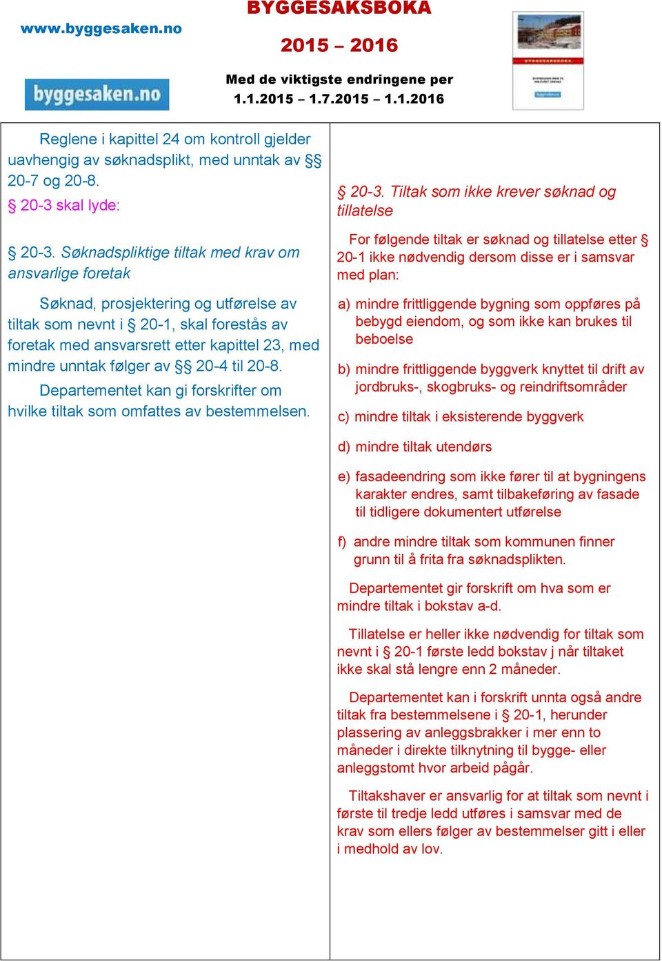 følger av 20-4 til 20-8. Departementet kan gi forskrifter om hvilke tiltak som omfattes av bestemmelsen. 20-3.