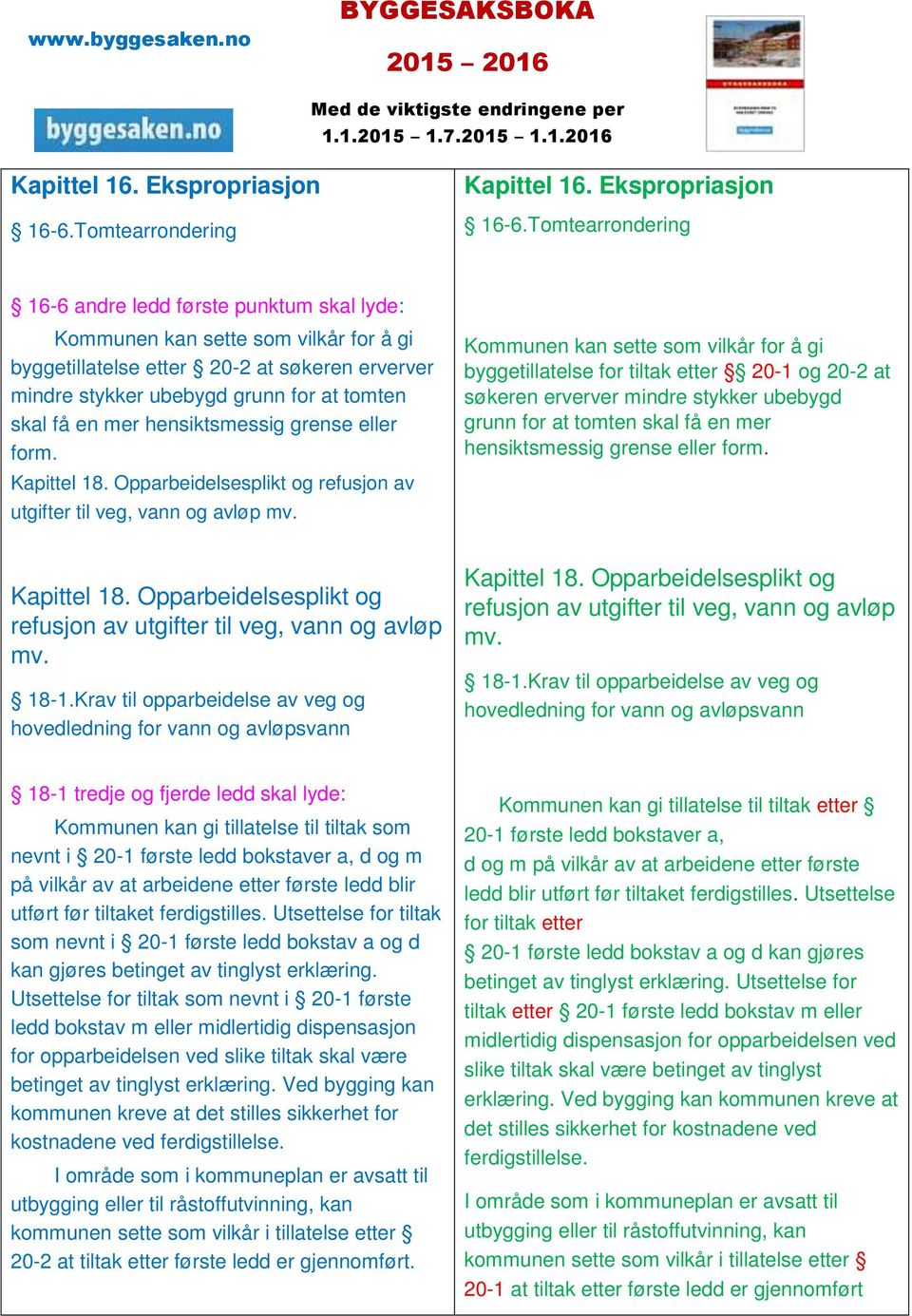 tomten skal få en mer hensiktsmessig grense eller form. Kapittel 18. Opparbeidelsesplikt og refusjon av utgifter til veg, vann og avløp mv.