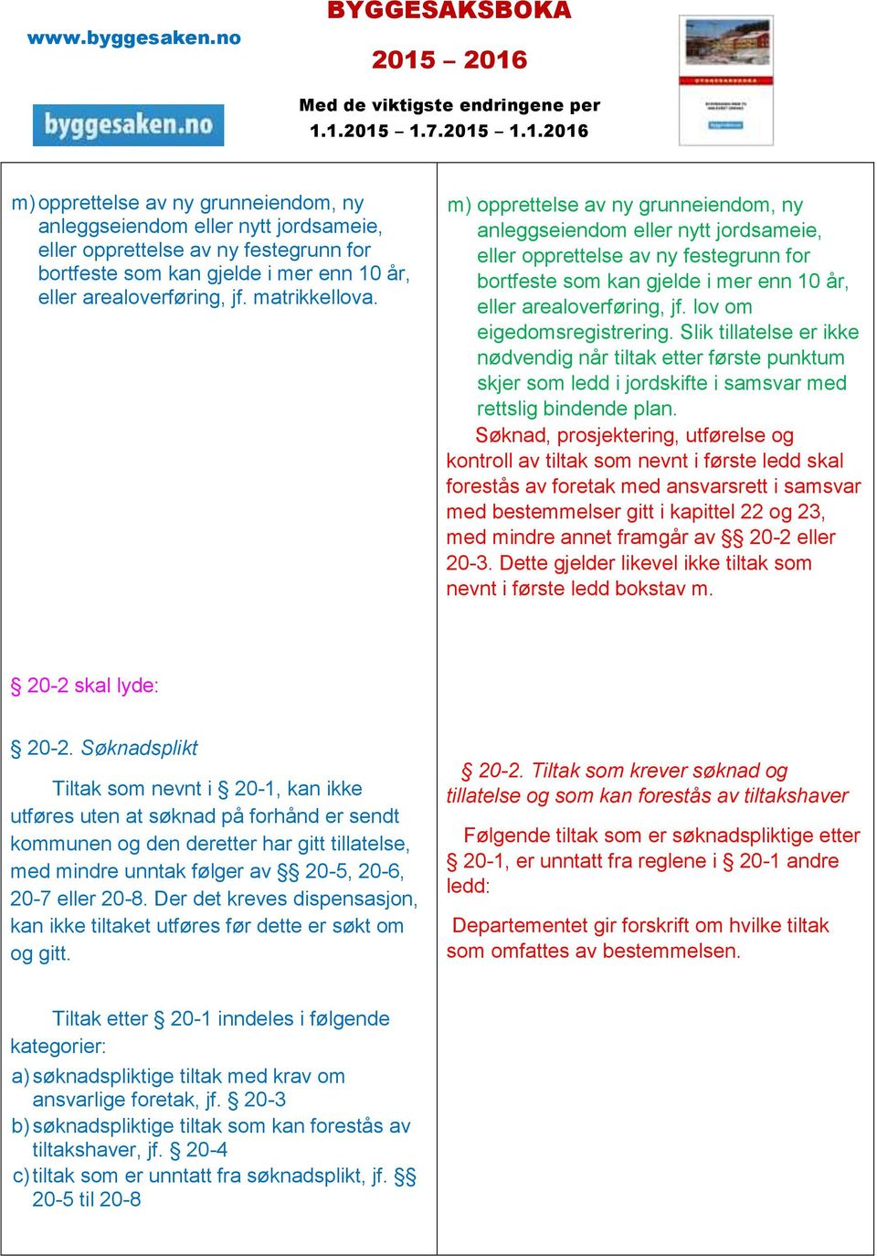 lov om eigedomsregistrering. Slik tillatelse er ikke nødvendig når tiltak etter første punktum skjer som ledd i jordskifte i samsvar med rettslig bindende plan.