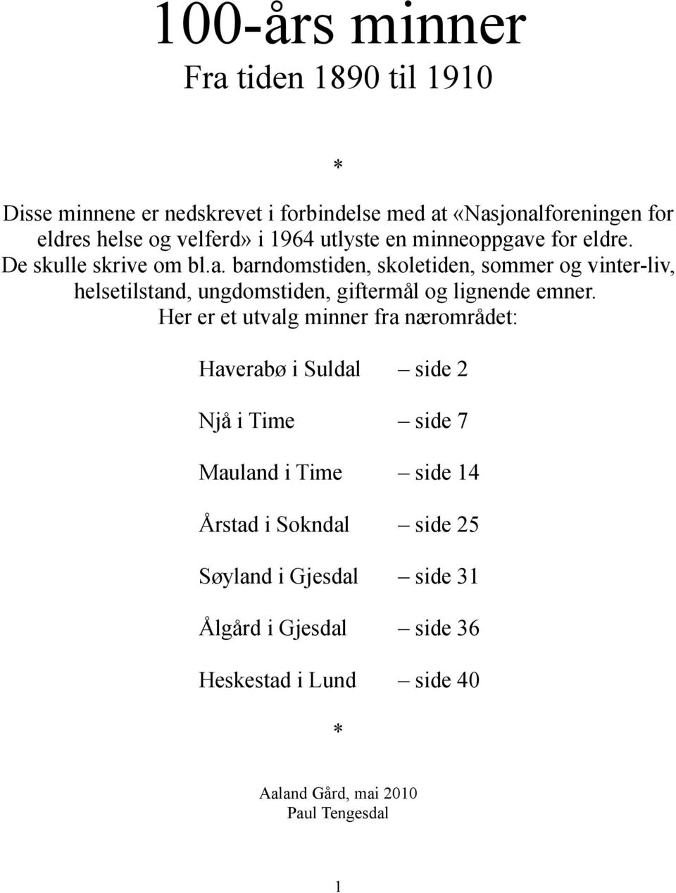 Her er et utvalg minner fra nærområdet: Haverabø i Suldal side 2 Njå i Time side 7 Mauland i Time side 14 Årstad i Sokndal side 25 Søyland i