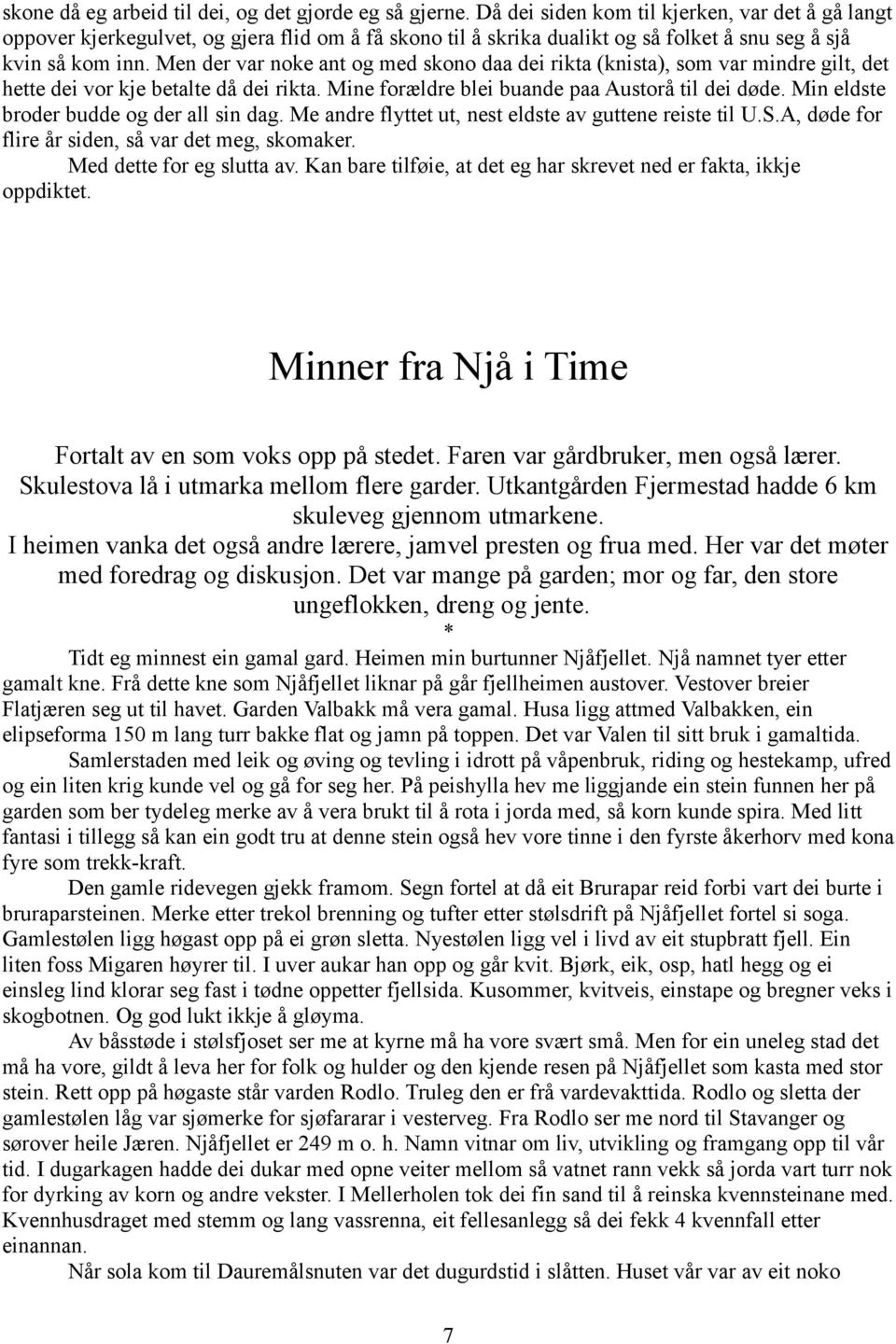 Men der var noke ant og med skono daa dei rikta (knista), som var mindre gilt, det hette dei vor kje betalte då dei rikta. Mine forældre blei buande paa Austorå til dei døde.