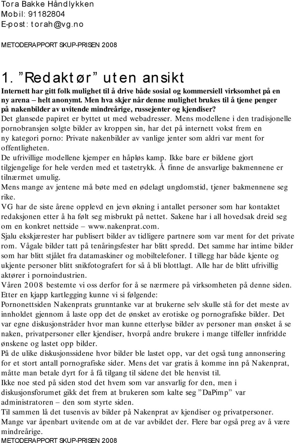 Men hva skjer når denne mulighet brukes til å tjene penger på nakenbilder av uvitende mindreårige, russejenter og kjendiser? Det glansede papiret er byttet ut med webadresser.