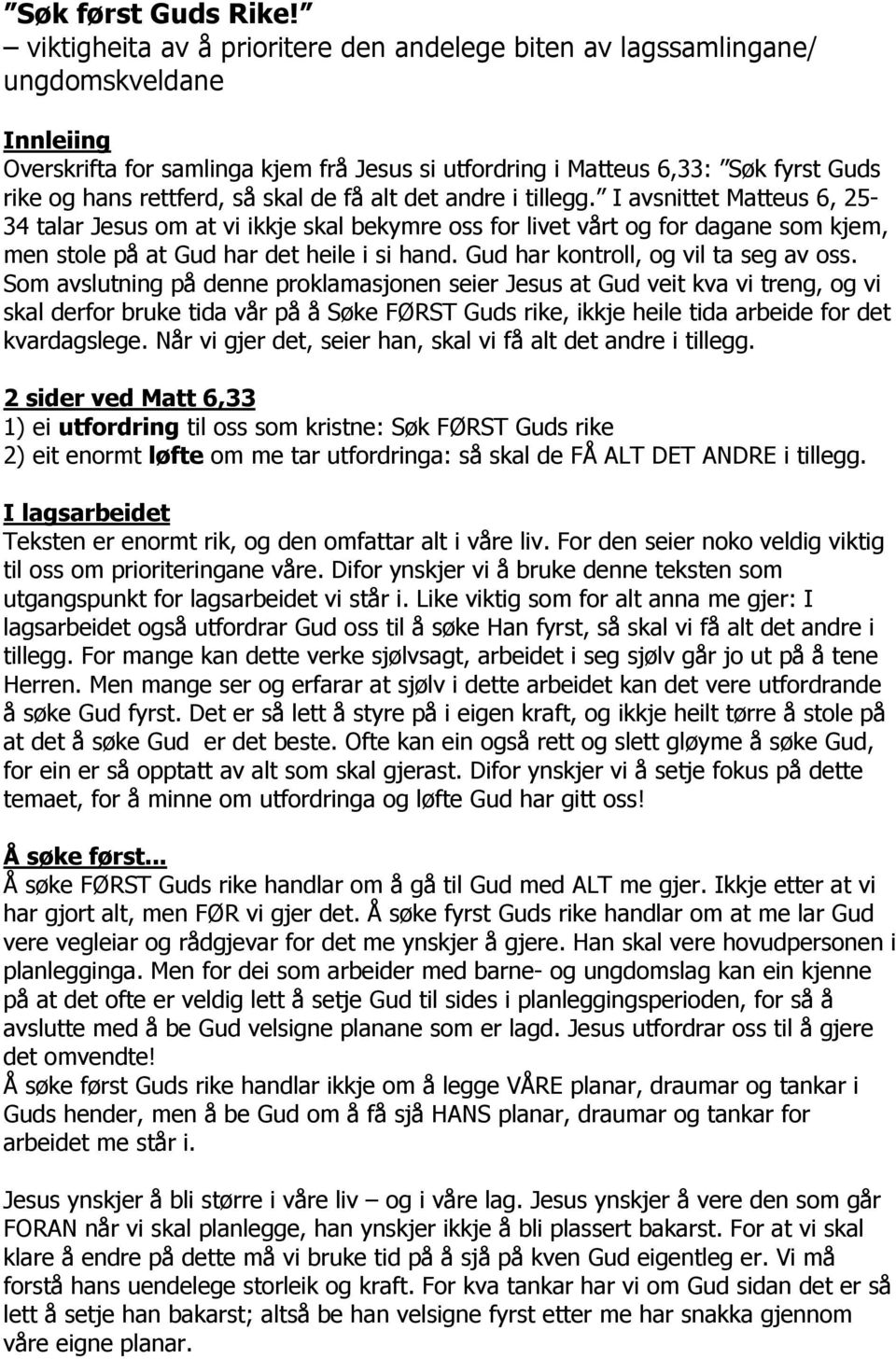 så skal de få alt det andre i tillegg. I avsnittet Matteus 6, 25-34 talar Jesus om at vi ikkje skal bekymre oss for livet vårt og for dagane som kjem, men stole på at Gud har det heile i si hand.