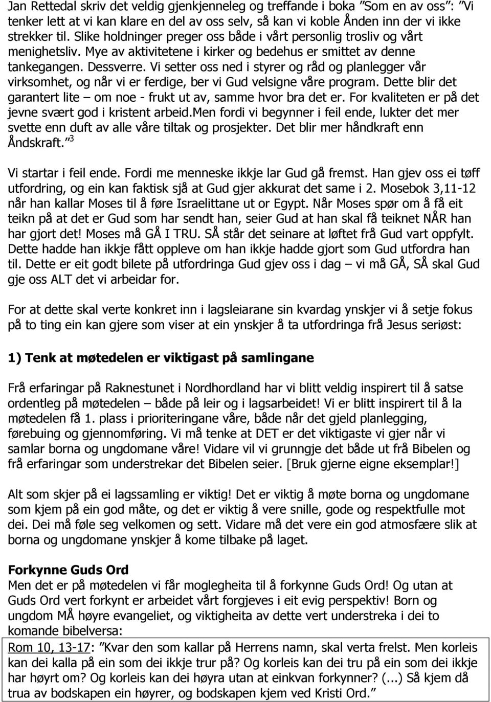 Vi setter oss ned i styrer og råd og planlegger vår virksomhet, og når vi er ferdige, ber vi Gud velsigne våre program. Dette blir det garantert lite om noe - frukt ut av, samme hvor bra det er.