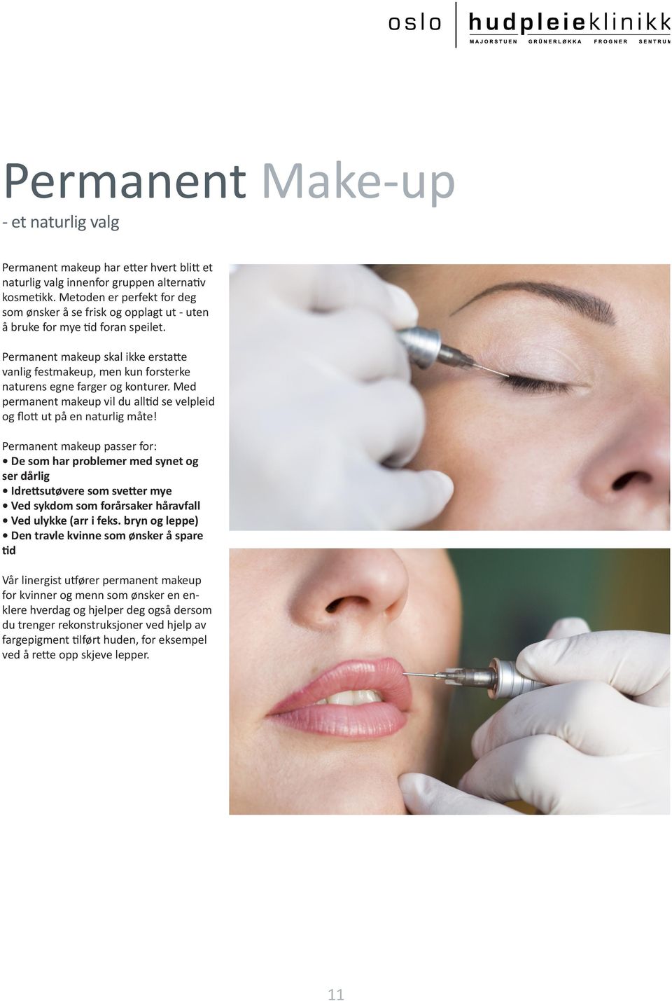 Permanent makeup skal ikke erstatte vanlig festmakeup, men kun forsterke naturens egne farger og konturer. Med permanent makeup vil du alltid se velpleid og flott ut på en naturlig måte!