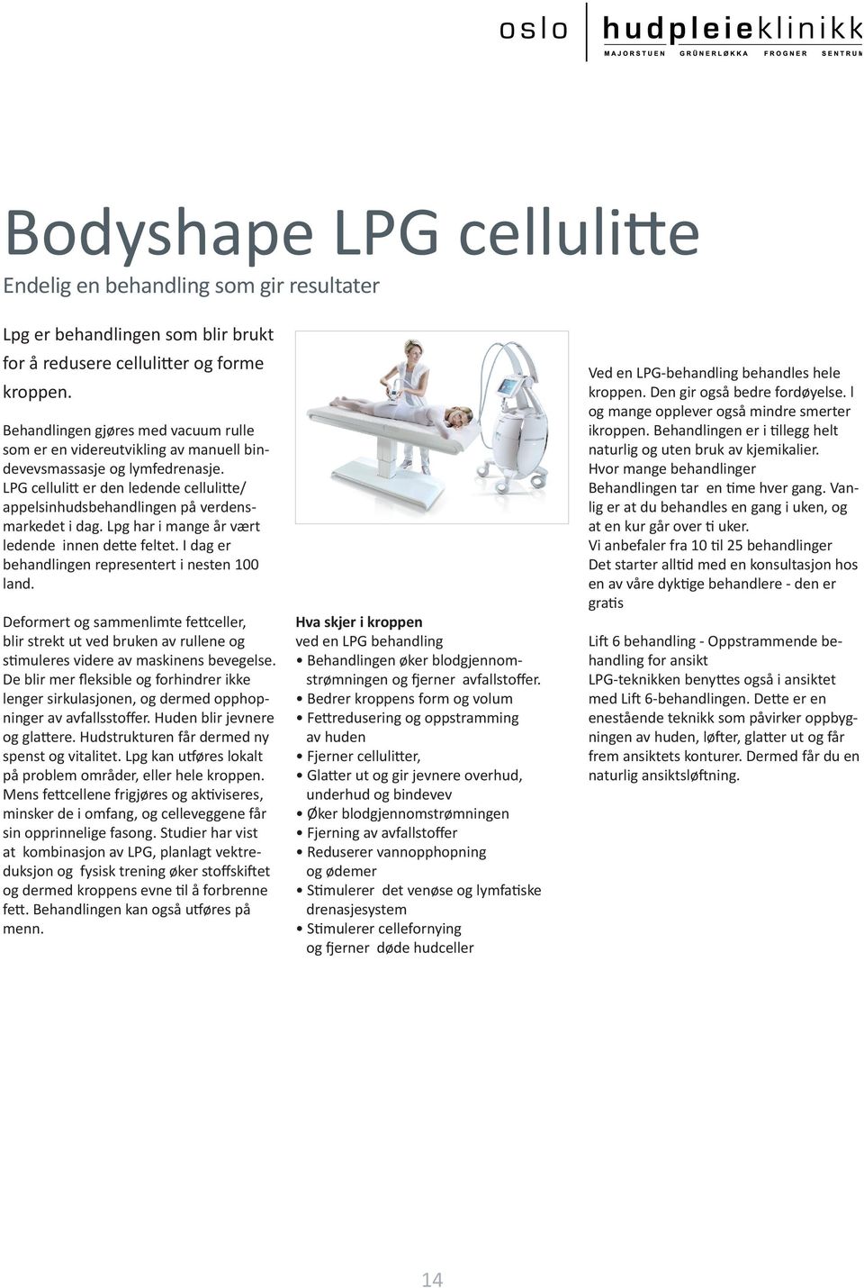 LPG cellulitt er den ledende cellulitte/ appelsinhudsbehandlingen på verdensmarkedet i dag. Lpg har i mange år vært ledende innen dette feltet. I dag er behandlingen representert i nesten 100 land.